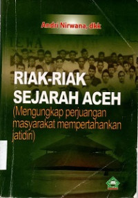 Image of Riak-Riak Sejarah Aceh : Mengungkap perjuangan masyarakat mempertahankan jatidiri